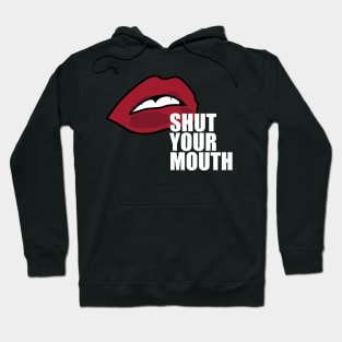 Shut Your Mouth Hoodie